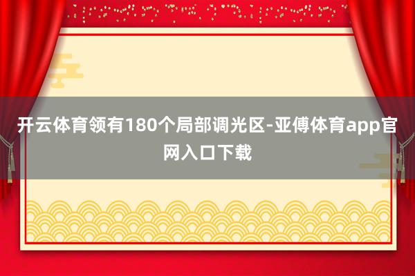开云体育领有180个局部调光区-亚傅体育app官网入口下载