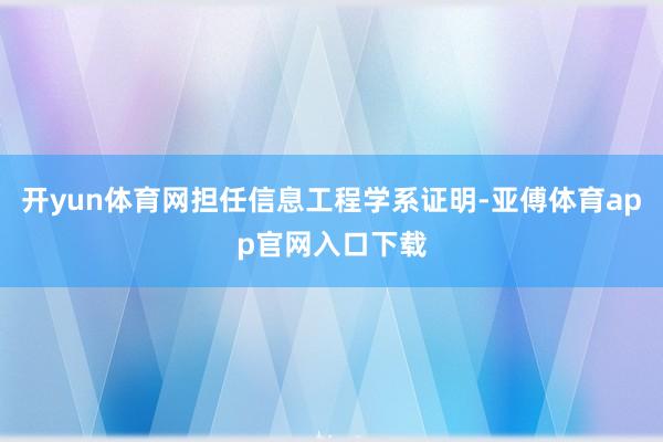 开yun体育网担任信息工程学系证明-亚傅体育app官网入口下载
