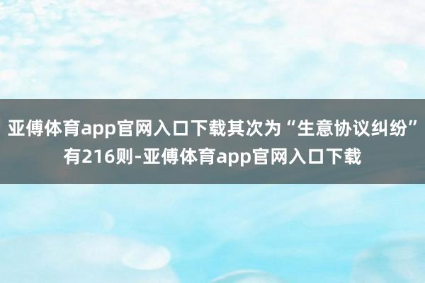 亚傅体育app官网入口下载其次为“生意协议纠纷”有216则-亚傅体育app官网入口下载