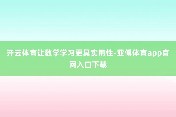 开云体育让数学学习更具实用性-亚傅体育app官网入口下载