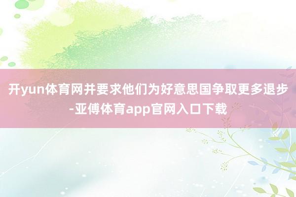 开yun体育网并要求他们为好意思国争取更多退步-亚傅体育app官网入口下载
