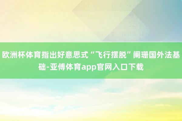 欧洲杯体育指出好意思式“飞行摆脱”阑珊国外法基础-亚傅体育app官网入口下载