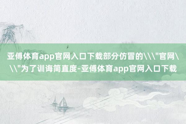 亚傅体育app官网入口下载部分仿冒的\