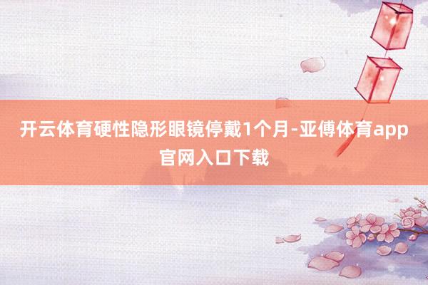 开云体育硬性隐形眼镜停戴1个月-亚傅体育app官网入口下载