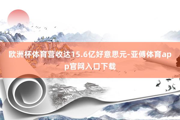 欧洲杯体育营收达15.6亿好意思元-亚傅体育app官网入口下载